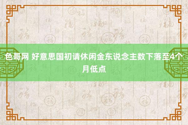 色哥网 好意思国初请休闲金东说念主数下落至4个月低点