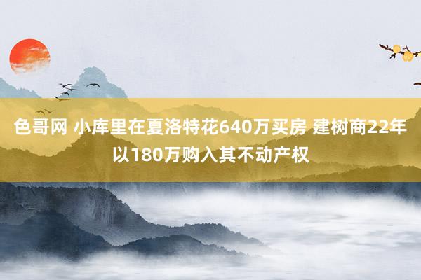 色哥网 小库里在夏洛特花640万买房 建树商22年以180万购入其不动产权