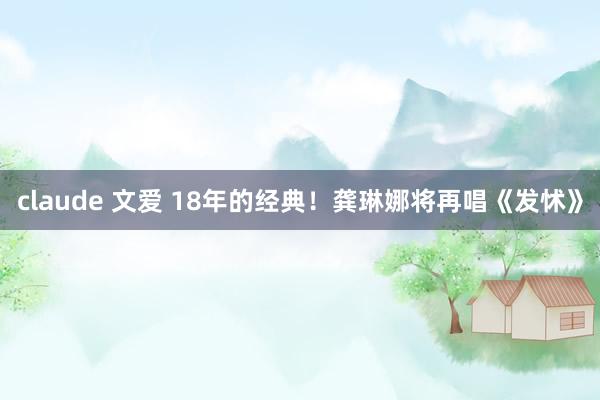 claude 文爱 18年的经典！龚琳娜将再唱《发怵》