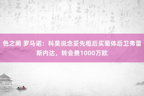 色之阁 罗马诺：科莫说念妥先租后买葡体后卫弗雷斯内达，转会费1000万欧